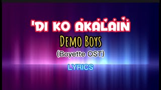 ' DI KO AKALAIN- DEMO BOYS (Boyette, Not a Girl Yet - OST)  LYRICS