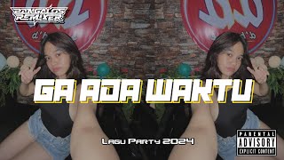 LAGU PARTY 2024 🌴 GA ADA WAKTU || BGALOS RMXR