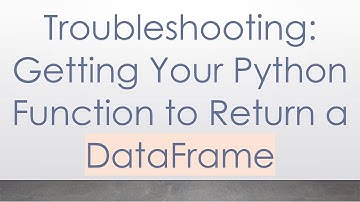 Troubleshooting: Getting Your Python Function to Return a DataFrame