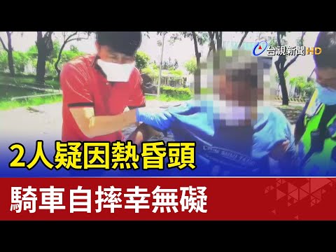 日頭赤炎炎! 2人疑因熱昏頭 騎車自摔幸無礙