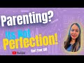Parenting ? It’s Not Perfection! 5 Golden Tips  