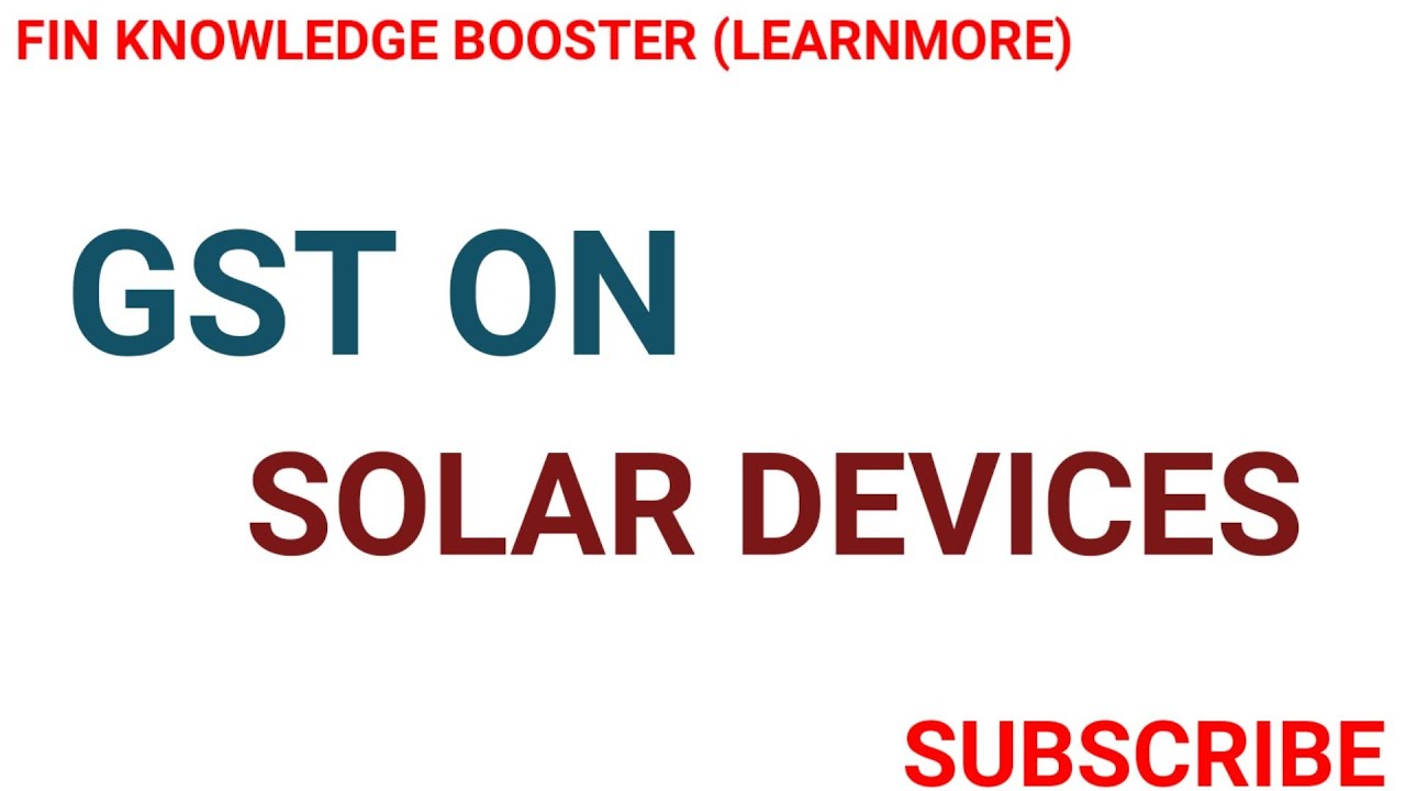 GST ON SOLAR DEVICES AND SYSTEM | GST ON SOLAR POWER COMPOSITE SUPPLY ...