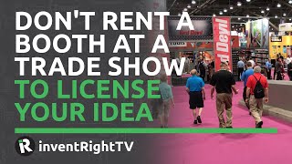 Don't Rent a Booth at a Trade Show to License Your Idea