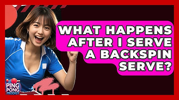 What Happens After I Serve A Backspin Serve? - Ping Pong Prodigy