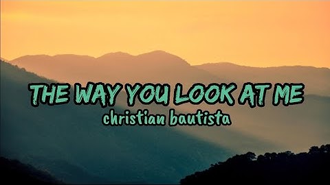 The Way You Look At Me - Christian Bautista Lyrics Music English