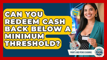 Can You Redeem Cash Back Below A Minimum Threshold? - Points and Perks Channel