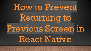 How to Prevent Returning to Previous Screen in React Native