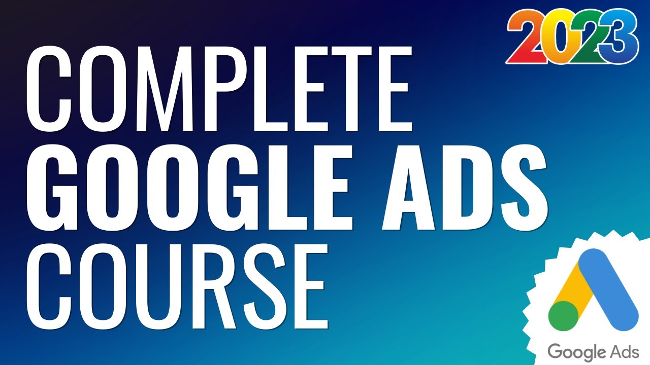 Free Google Ads Course 2023 - Complete Step-By-Step Google AdWords Tutorial