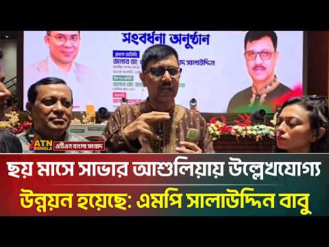 ছয় মাসে সাভার আশুলিয়ায় উল্লেখযোগ্য উন্নয়ন হয়েছে: এমপি সালাউদ্দিন বাবু | ATN Bangla News