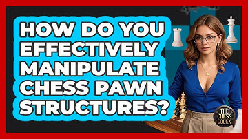 How Do You Effectively Manipulate Chess Pawn Structures? - The Chess Codex