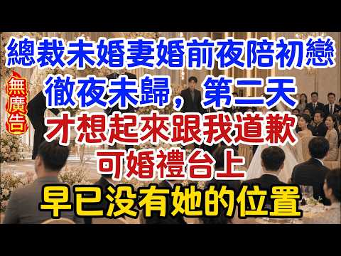 總裁未婚妻婚前夜陪初戀徹夜未歸，第二天才想起來跟我道歉，可婚禮台上，早已没有她的位置 #原創#情感#情感故事#故事#爽文#奇聞#為人處世#生活經驗