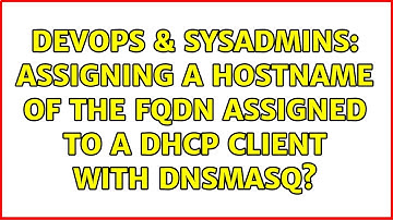 DevOps & SysAdmins: Assigning a hostname of the fqdn assigned to a dhcp client with dnsmasq?
