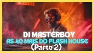 Dj Masterboy - As 40 Melhores Do Flash House (Parte 2)