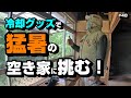冷却グッズで猛暑の空き家に挑む！ ～空き家再生編＃48～