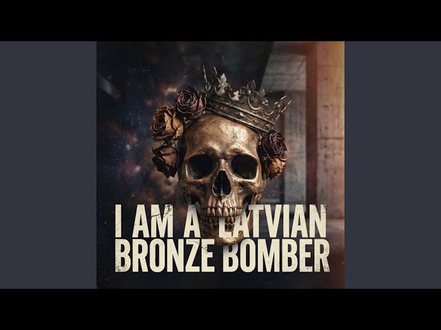 I Am a Latvian Bronze Bomber