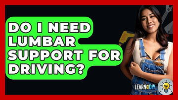 Do I Need Lumbar Support For Driving? - LearnToDIY360.com