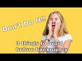 Thinking of Chapter 7 Bankruptcy? Don't Do These 3 Things.