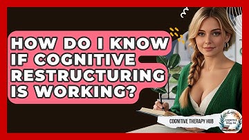 How Do I Know If Cognitive Restructuring Is Working? - Cognitive Therapy Hub