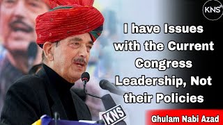 I have Issues with the Current Congress Leadership, Not their Policies: Ghulam Nabi Azad