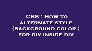 CSS : How to alternate style (background color ) for div inside div