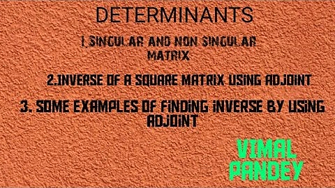 Class XII: DETERMINANTS:NON SINGULAR MATRICES,INVERSE OF A MATRIX BY USING ADJOINT:VIMAL PANDEY