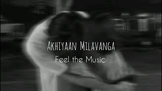 Akhiyaan Milavanga [slowed reverb] || Feel the Music