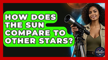 How Does The Sun Compare To Other Stars? - Astronomy Made Simple
