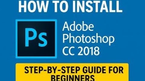 "How to Install Adobe Photoshop CC 2018 | Step-by-Step Guide for Beginners"