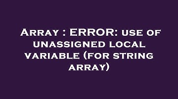 Array : ERROR: use of unassigned local variable (for string array)