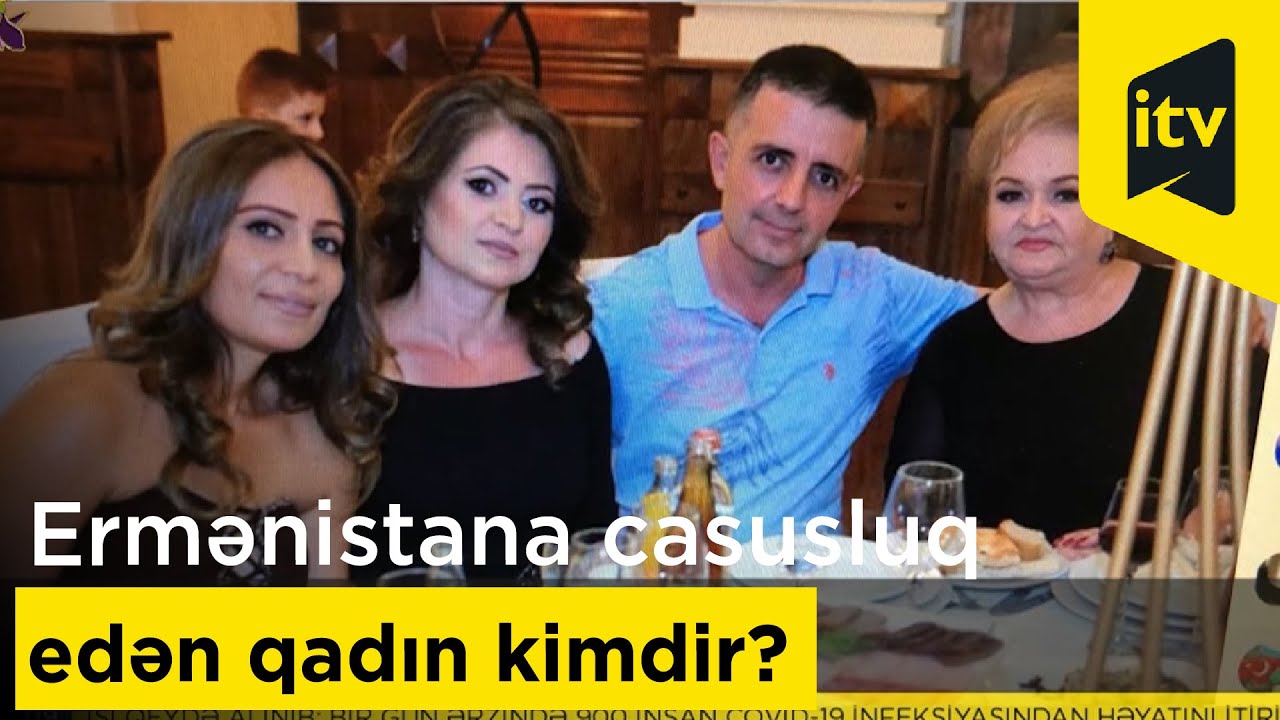 Ermənistana casusluq edən qadın kimdir?