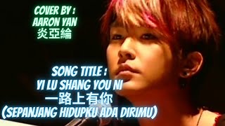 [MV+Sub Indo] Yi Lu Shang You Ni 一路上有你 (Sepanjang Hidupku Ada Dirimu) Cover by : Aaron Yan 炎亞綸