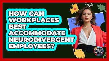 How Can Workplaces Best Accommodate Neurodivergent Employees? - Answers About Autism
