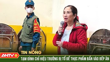 Vụ tố cáo thực phẩm bẩn bữa ăn bán trú: Tạm đình chỉ công tác hiệu trưởng | ANTV