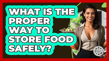 What Is The Proper Way To Store Food Safely? - The Skillful Chef