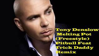 Tony Denslow Melting Pot (Freestyle) Pitbull Feat Trick Daddy Remix