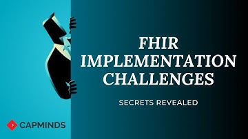 FHIR Implementation Challenges - Secrets Revealed - CapMinds FHIR Implementation Guide