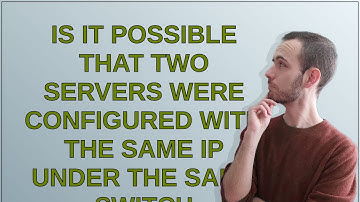 Networkengineering: Is het mogelijk dat twee servers met hetzelfde IP-adres zijn geconfigureerd o...