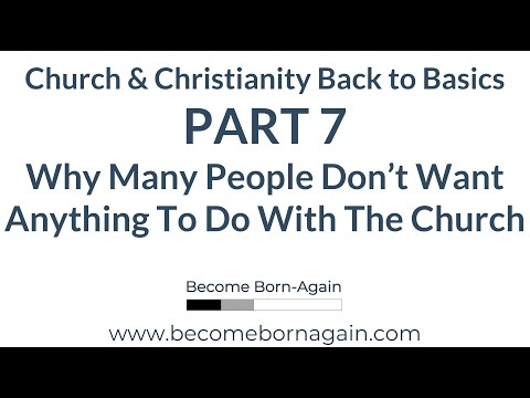 Church Basics Part 7 - Why Many People Don't Want Anything To Do With The Church