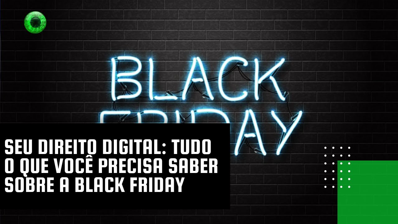 Seu Direito Digital: tudo o que você precisa saber sobre a Black Friday