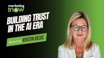 Building Trust in the AI Era | Marketing In The Now ft. Kristin Oelke