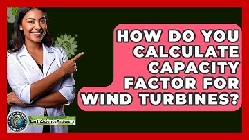 How Do You Calculate Capacity Factor For Wind Turbines? - Earth Science Answers