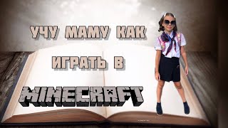 Учу маму играть в Майнкрафт, как играть в Майнкрафт