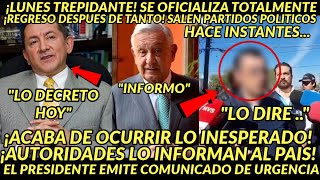 LUNES URGENTE! REGRESO DESPUES DE TANTO SE OFICIALIZA SALE EL PRESIDENTE PARTIDOS POLITICOS ATENTOS