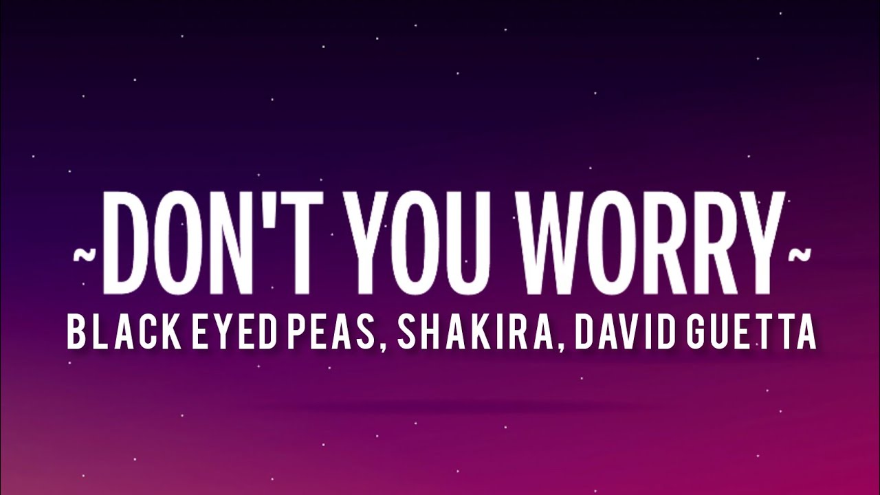 Black Eyed Peas, Shakira, David Guetta Don't You Worry (Lyrics) YouTube