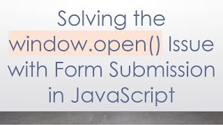 Solving the window.open() Issue with Form Submission in JavaScript
