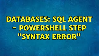 Databases: SQL Agent - PowerShell step "syntax error" (2 Solutions!!) Details