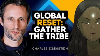 WAKE UP the Tribe! Charles Eisenstein Exposes a GLOBAL RESET & the More BEAUTIFUL World