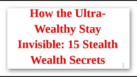 How the Ultra-Wealthy Stay Invisible: 15 Stealth Wealth Secrets