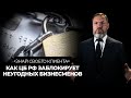 Как ЦБ РФ заблокирует неугодных бизнесменов