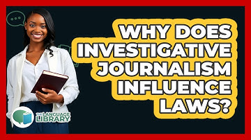 Why Does Investigative Journalism Influence Laws? - The Language Library